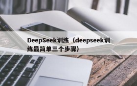 DeepSeek训练（deepseek训练最简单三个步骤）