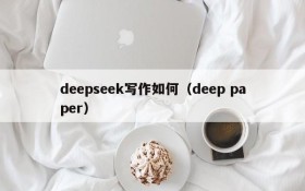 deepseek写作如何(deep paper)