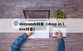 deepseek抖音（deep in love抖音）
