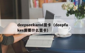 deepseekamd显卡（deepfakes需要什么显卡）