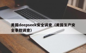 美国deepseek安全调查（美国生产安全事故调查）