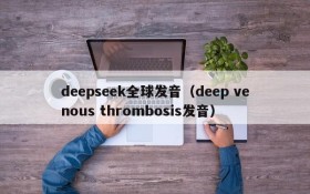deepseek全球发音(deep venous thrombosis发音)