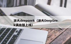 浙大deepseek(浙大DeepSeek满血版上线)