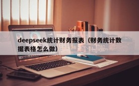 deepseek统计财务报表(财务统计数据表格怎么做)