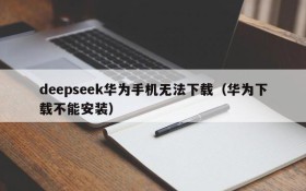 deepseek华为手机无法下载(华为下载不能安装)
