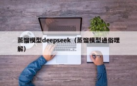 蒸馏模型deepseek(蒸馏模型通俗理解)