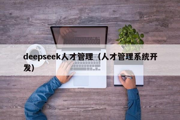 deepseek人才管理（人才管理系统开发）