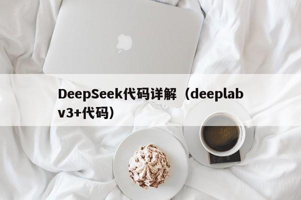 DeepSeek代码详解（deeplabv3+代码）