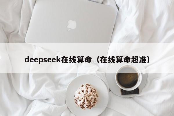 deepseek在线算命（在线算命超准）