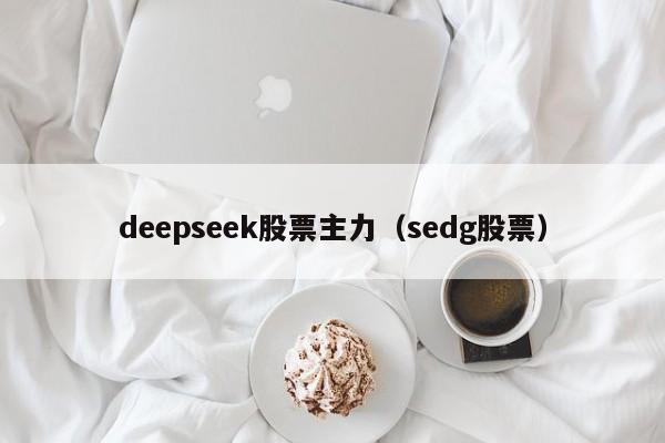 deepseek股票主力（sedg股票）