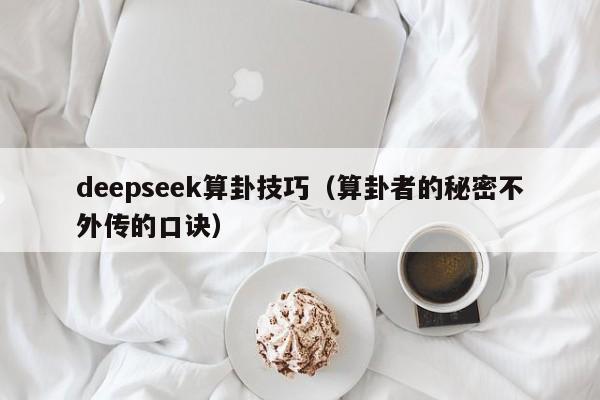 deepseek算卦技巧（算卦者的秘密不外传的口诀）