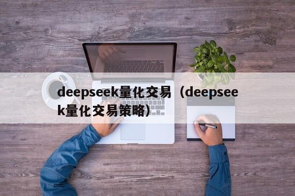 deepseek量化交易（deepseek量化交易策略）