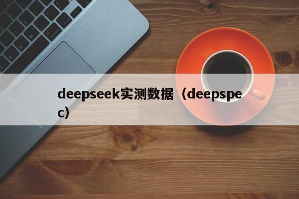 deepseek实测数据（deepspec）