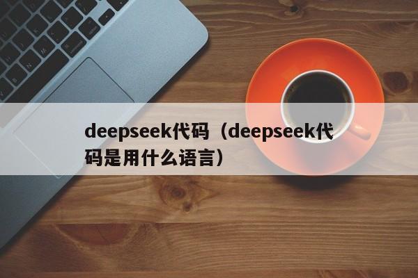 deepseek代码（deepseek代码是用什么语言）