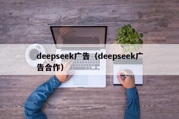 deepseek广告（deepseek广告合作）