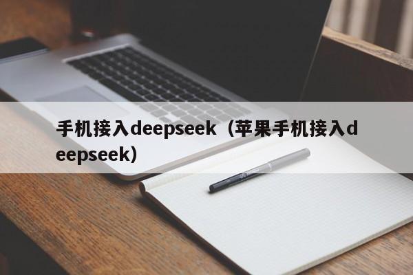 手机接入deepseek（苹果手机接入deepseek）