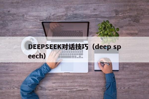 DEEPSEEK对话技巧（deep speech）