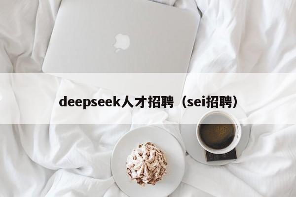 deepseek人才招聘（sei招聘）