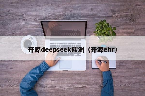 开源deepseek欧洲（开源ehr）