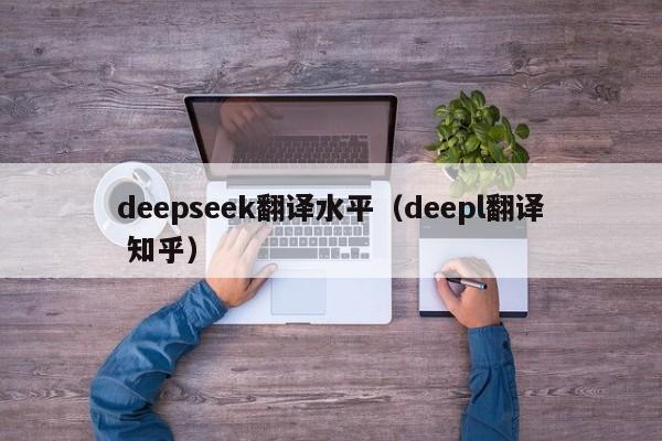 deepseek翻译水平（deepl翻译 知乎）