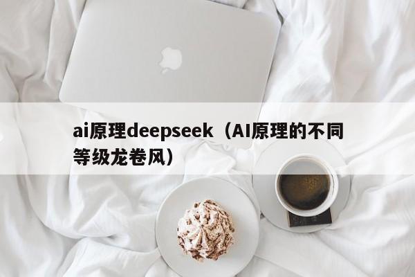 ai原理deepseek（AI原理的不同等级龙卷风）