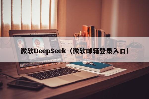 微软DeepSeek（微软邮箱登录入口）