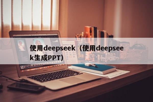 使用deepseek（使用deepseek生成PPT）