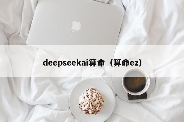 deepseekai算命（算命ez）