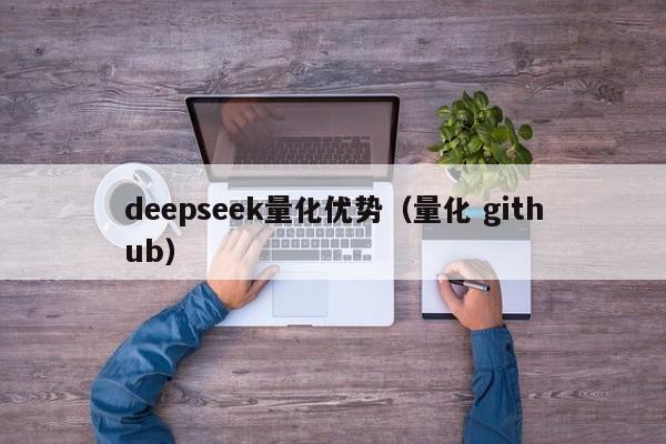 deepseek量化优势（量化 github）