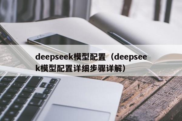 deepseek模型配置（deepseek模型配置详细步骤详解）