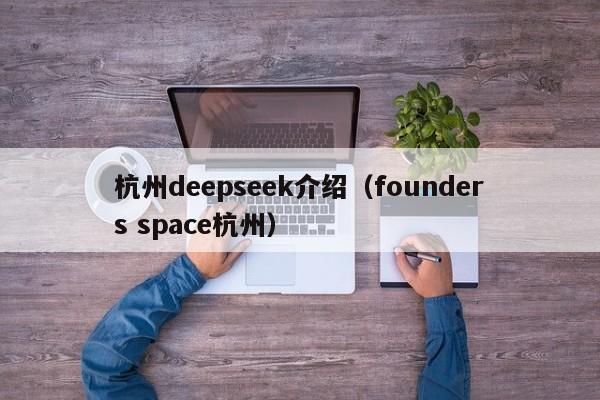 杭州deepseek介绍（founders space杭州）