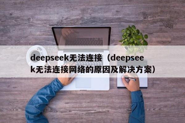 deepseek无法连接（deepseek无法连接网络的原因及解决方案）