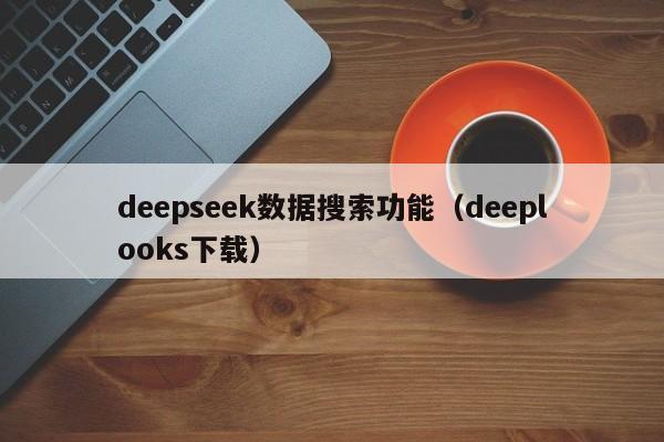 deepseek数据搜索功能（deeplooks下载）