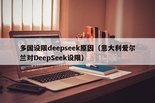 多国设限deepseek原因（意大利爱尔兰对DeepSeek设限）