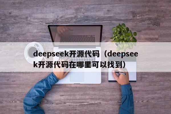 deepseek开源代码（deepseek开源代码在哪里可以找到）