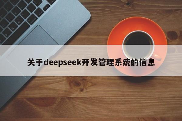 关于deepseek开发管理系统的信息