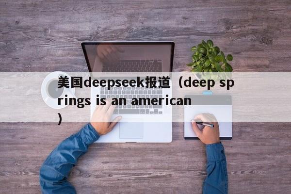 美国deepseek报道（deep springs is an american）