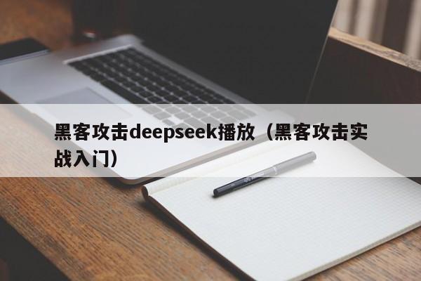 黑客攻击deepseek播放（黑客攻击实战入门）