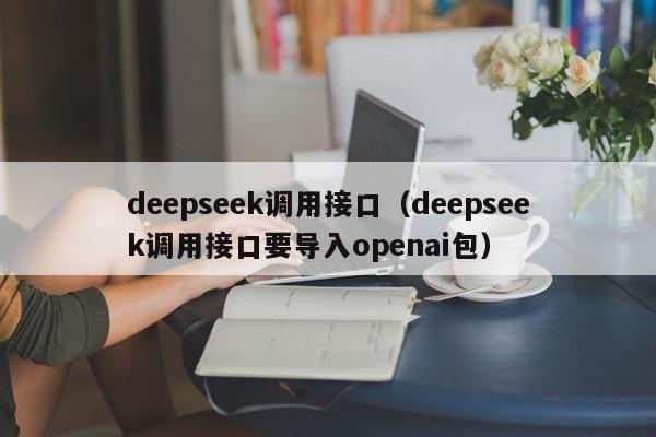 deepseek调用接口（deepseek调用接口要导入openai包）