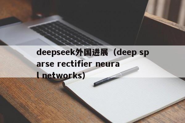 deepseek外国进展（deep sparse rectifier neural networks）