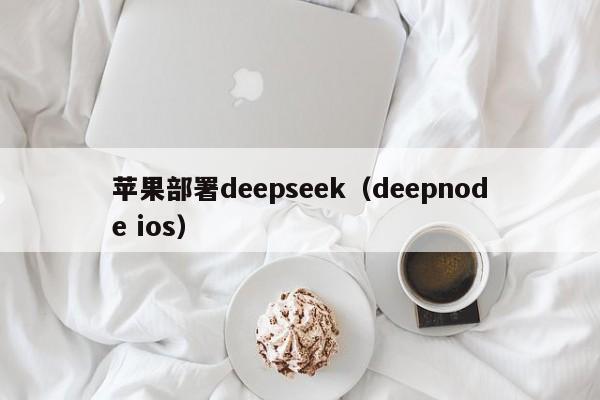 苹果部署deepseek（deepnode ios）