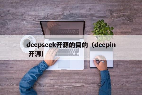 deepseek开源的目的（deepin 开源）