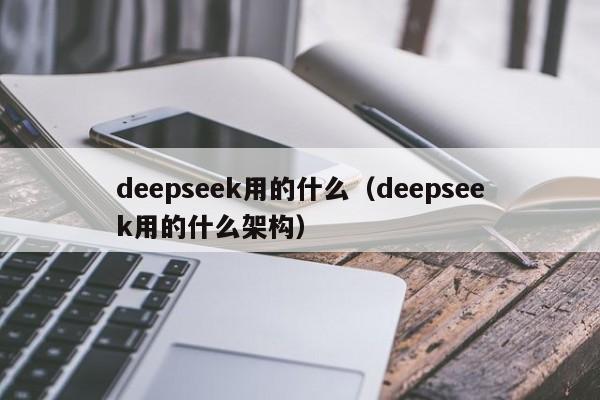 deepseek用的什么（deepseek用的什么架构）