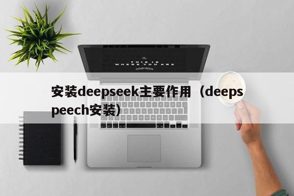 安装deepseek主要作用（deepspeech安装）