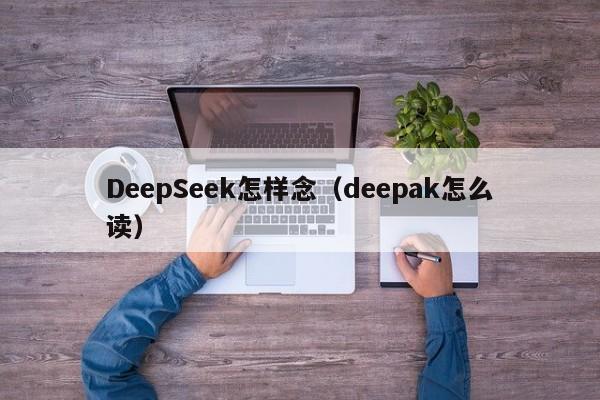 DeepSeek怎样念（deepak怎么读）