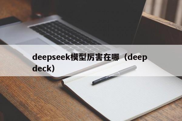 deepseek模型厉害在哪（deep deck）