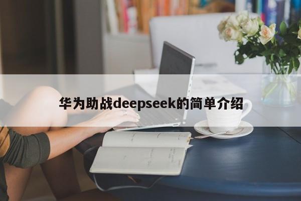 华为助战deepseek的简单介绍