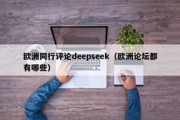 欧洲同行评论deepseek（欧洲论坛都有哪些）