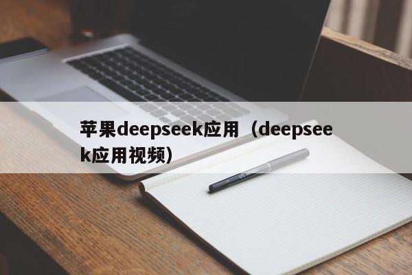 苹果deepseek应用（deepseek应用视频）