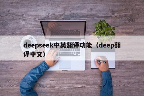 deepseek中英翻译功能（deep翻译中文）